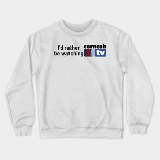 I’d Rather Be Watching Corncob TV (side font) Crewneck Sweatshirt